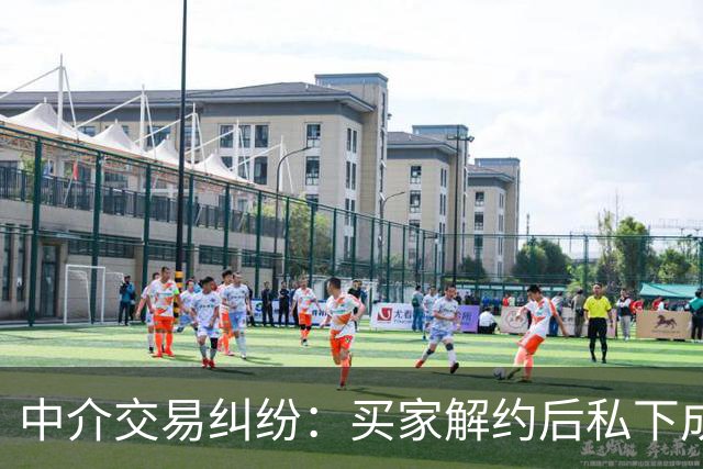 中介交易纠纷：买家解约后私下成交 法院判决分担中介费