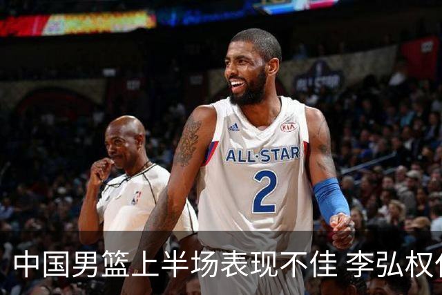 中国男篮上半场表现不佳 李弘权仅得6分