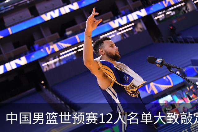 中国男篮世预赛12人名单大致敲定