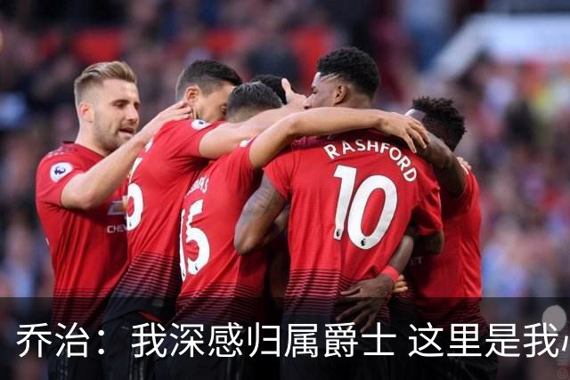 乔治：我深感归属爵士 这里是我心灵的家园