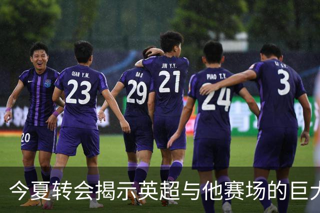 今夏转会揭示英超与他赛场的巨大差距