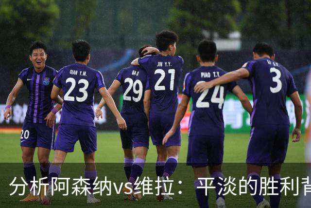 分析阿森纳vs维拉：平淡的胜利背后的玄机