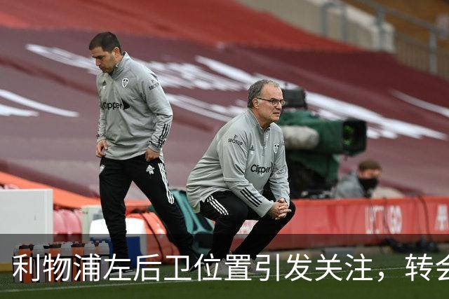 利物浦左后卫位置引发关注，转会策略需调整