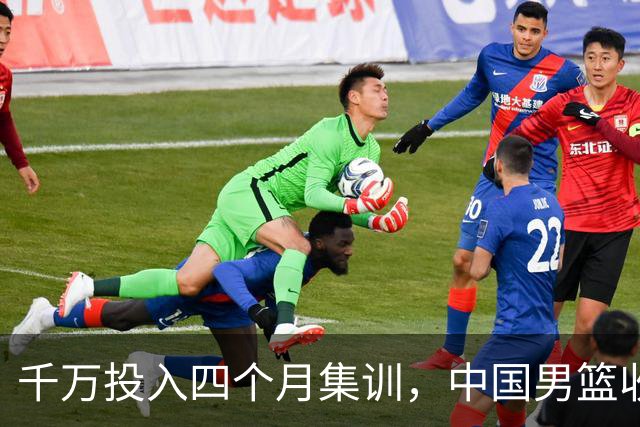 千万投入四个月集训，中国男篮收效令人担忧