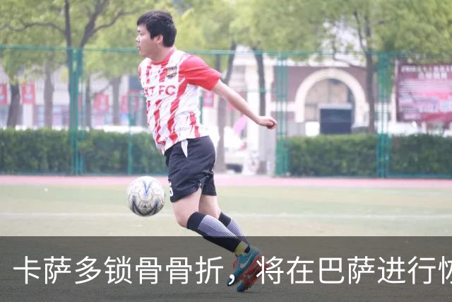 卡萨多锁骨骨折，将在巴萨进行恢复训练