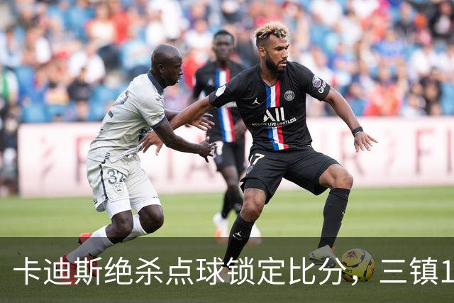 卡迪斯绝杀点球锁定比分，三镇1-4不敌浙江