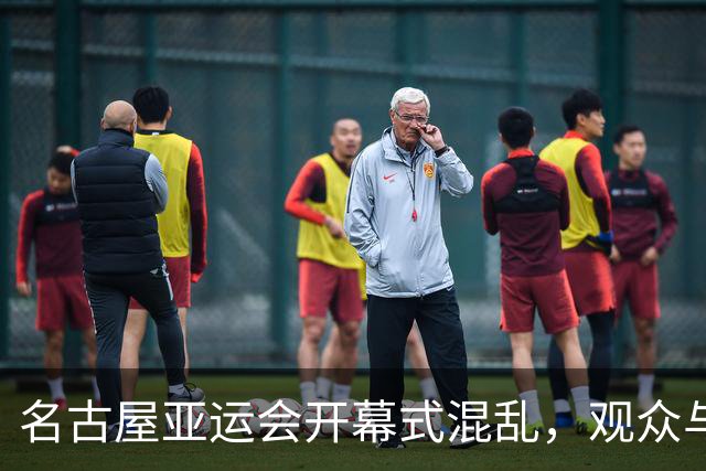 名古屋亚运会开幕式混乱，观众与代表团不满