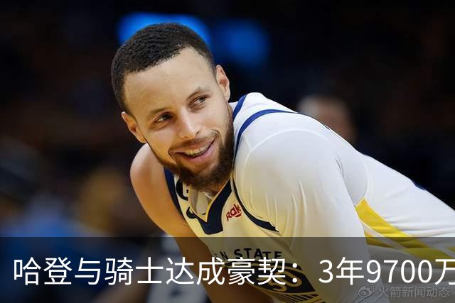哈登与骑士达成豪契：3年9700万，全额保障