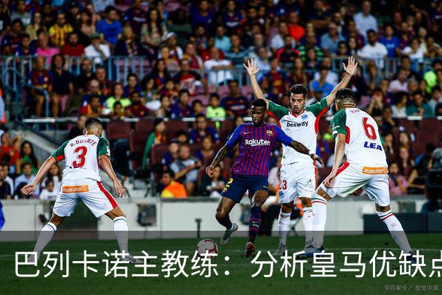 巴列卡诺主教练：分析皇马优缺点，将保持球队风格