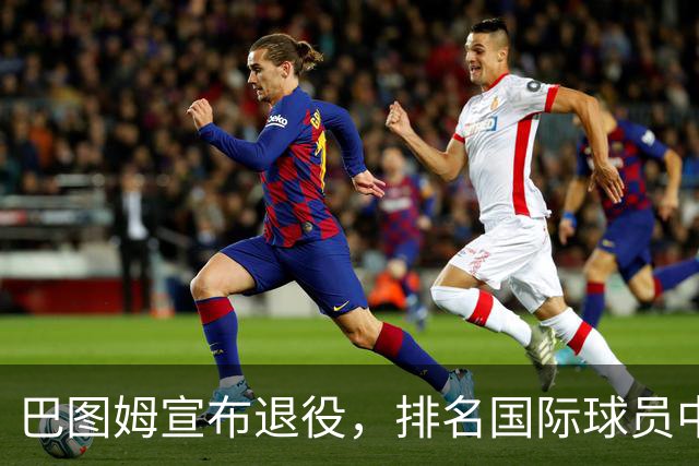 巴图姆宣布退役，排名国际球员中第42位