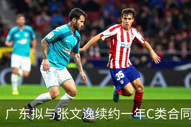 广东拟与张文逸续约一年C类合同