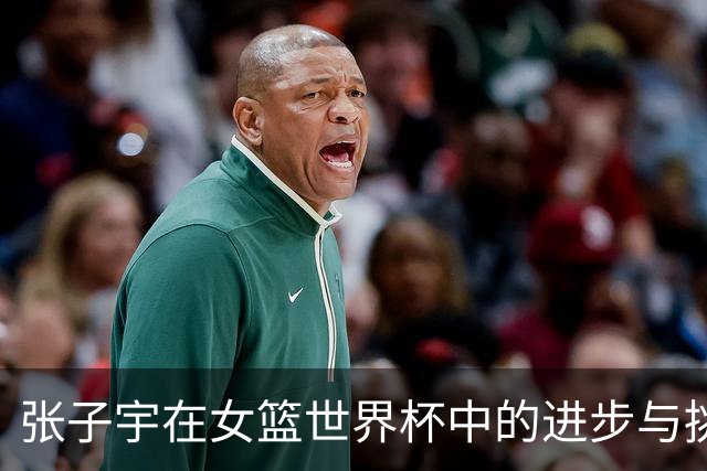 张子宇在女篮世界杯中的进步与挑战