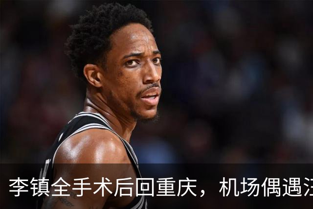 李镇全手术后回重庆，机场偶遇汪士钦