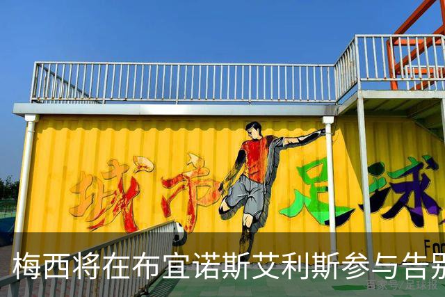 梅西将在布宜诺斯艾利斯参与告别赛