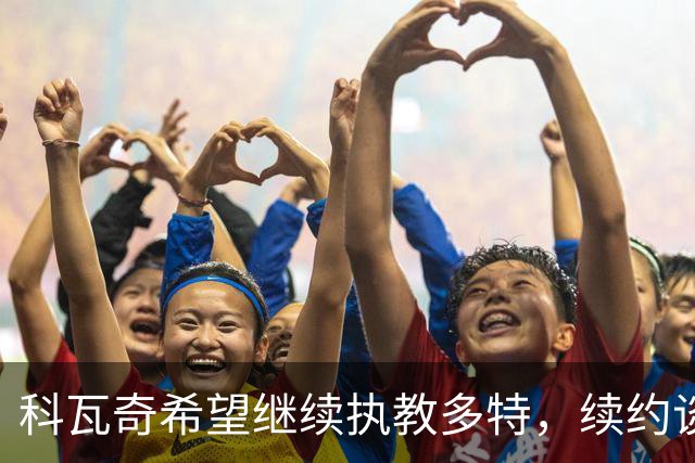 科瓦奇希望继续执教多特，续约谈判即将启动