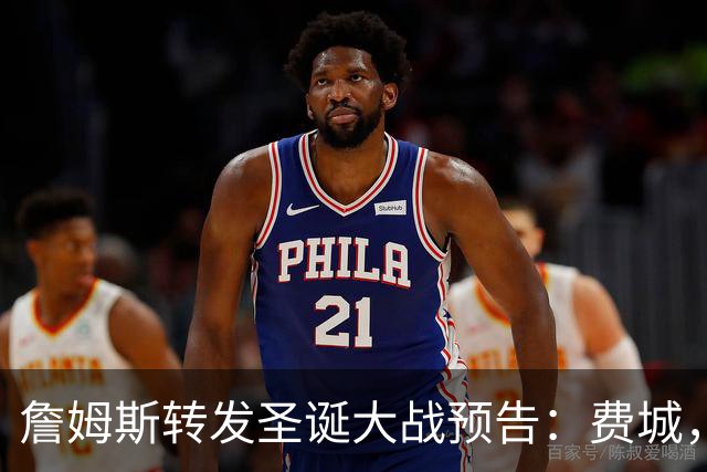 詹姆斯转发圣诞大战预告：费城，准备好吧