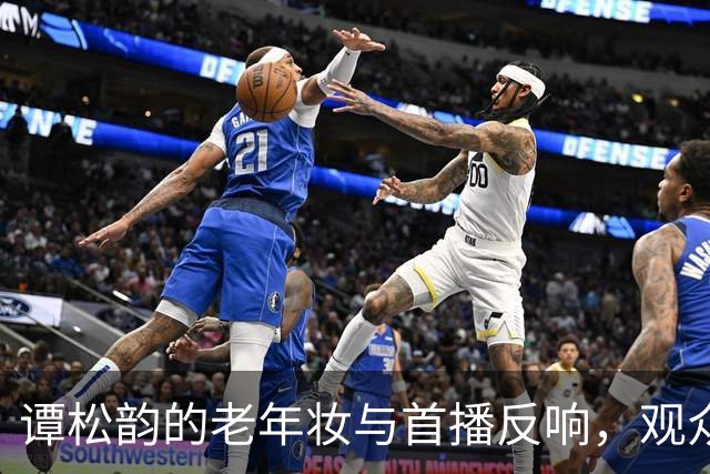 谭松韵的老年妆与首播反响，观众期待与现实的落差