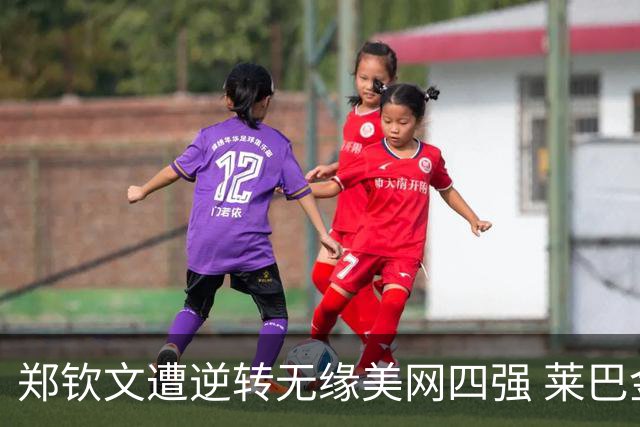 郑钦文遭逆转无缘美网四强 莱巴金娜成功登顶