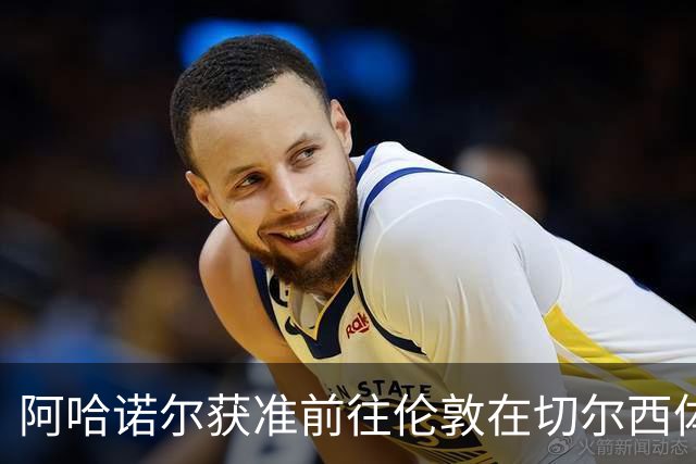 阿哈诺尔获准前往伦敦在切尔西体检
