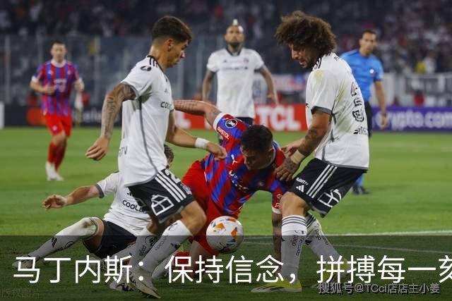 马丁内斯：保持信念，拼搏每一刻