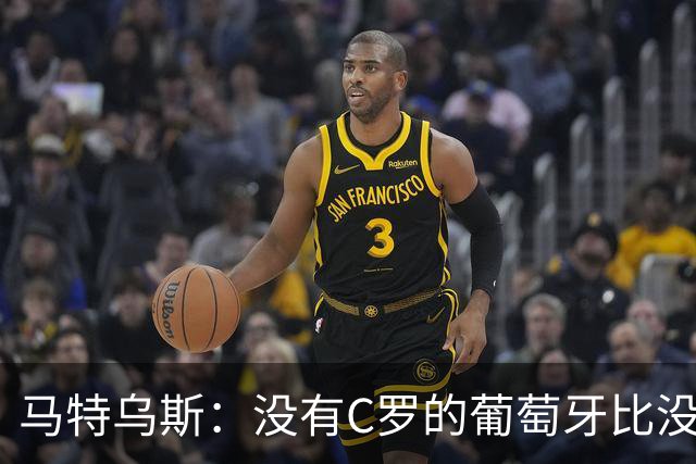 马特乌斯：没有C罗的葡萄牙比没有梅西的阿根廷强！