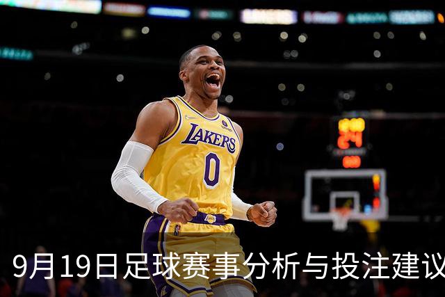 9月19日足球赛事分析与投注建议