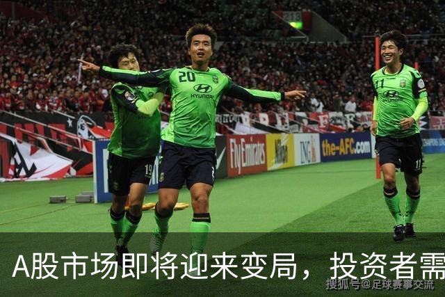 A股市场即将迎来变局，投资者需做好准备